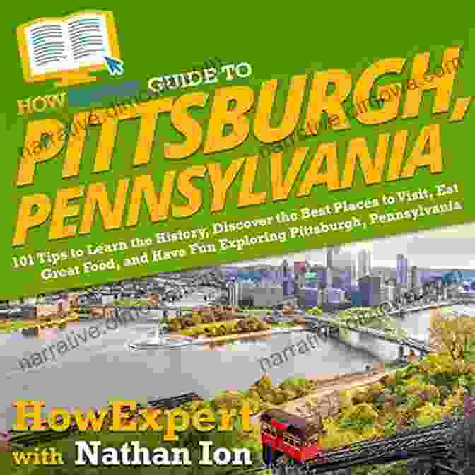 101 Tips To Learn The History Discover The Best Places To Visit Eat Great Food HowExpert Guide To Pittsburgh Pennsylvania: 101 Tips To Learn The History Discover The Best Places To Visit Eat Great Food And Have Fun Exploring Pittsburgh Pennsylvania