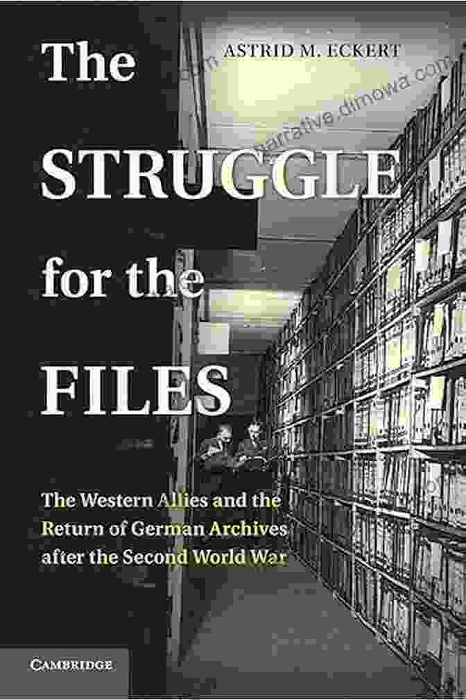 Enduring Legacy The Struggle For The Files: The Western Allies And The Return Of German Archives After The Second World War (Publications Of The German Historical Institute)