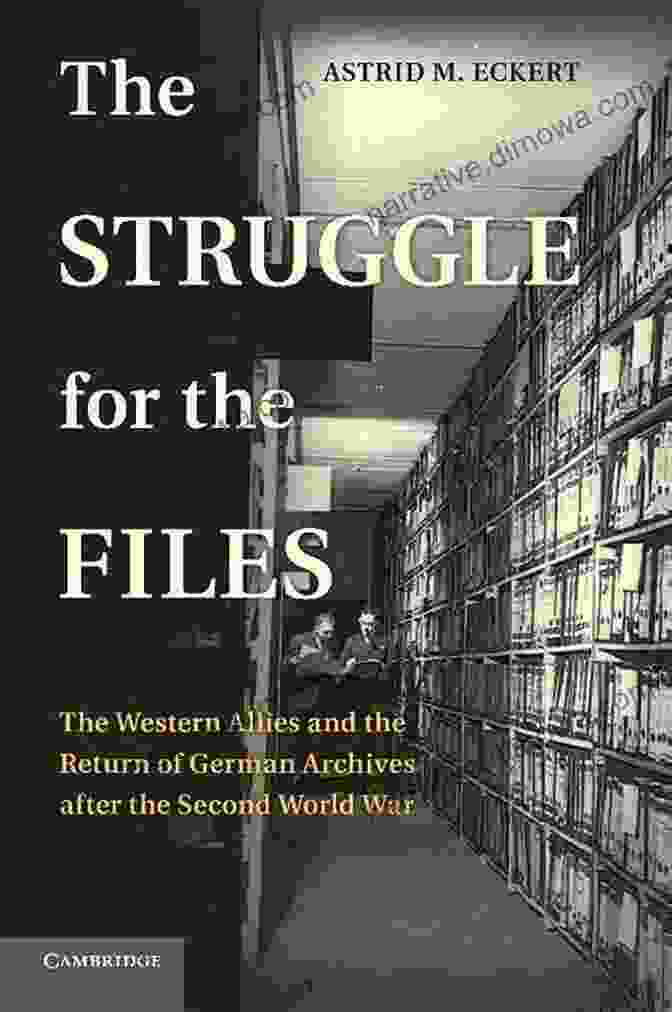 Hidden Knowledge The Struggle For The Files: The Western Allies And The Return Of German Archives After The Second World War (Publications Of The German Historical Institute)