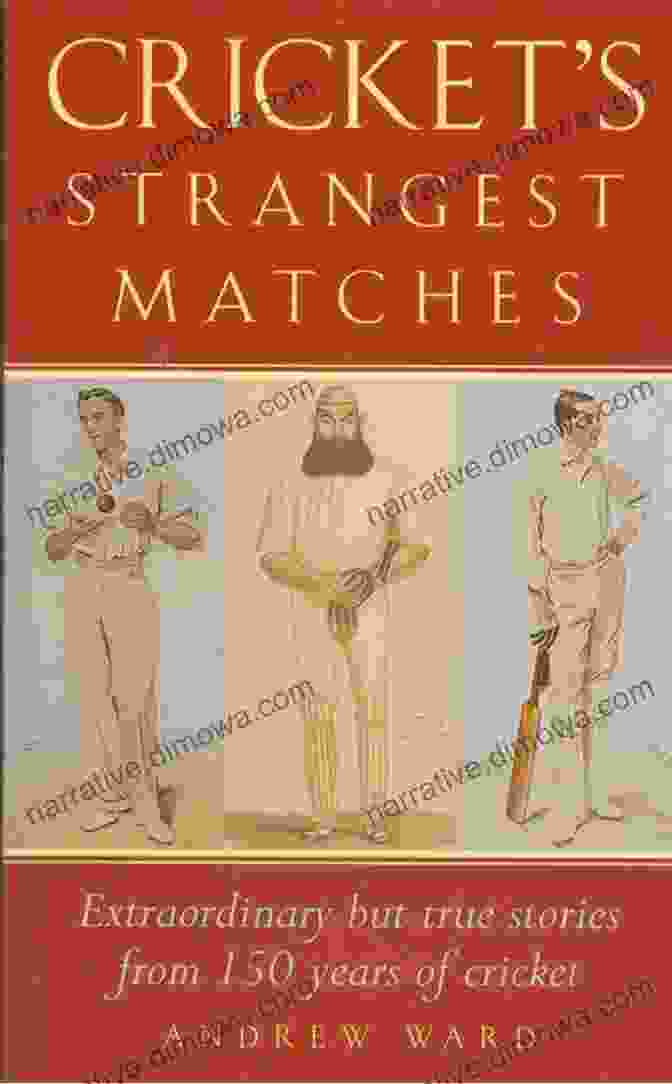 Legendary Cricketers Cricket S Strangest Matches: Extraordinary But True Stories From Over A Century Of Cricket