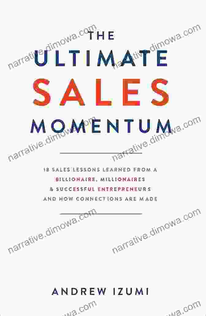 The Ultimate Sales Momentum Book The Ultimate Sales Momentum: 18 Sales Lessons Learned From A Billionaire Millionaires Successful Entrepreneurs And How Connections Are Made