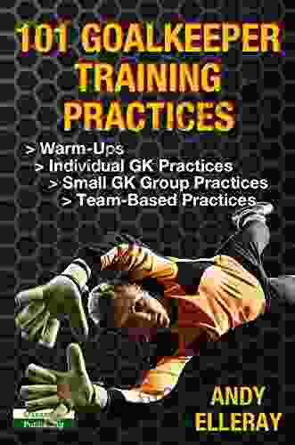 101 Goalkeeper Training Practices Andy Elleray