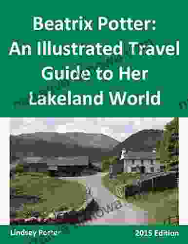 Beatrix Potter: An Illustrated Travel Guide To Her Lakeland World 2024 Edition