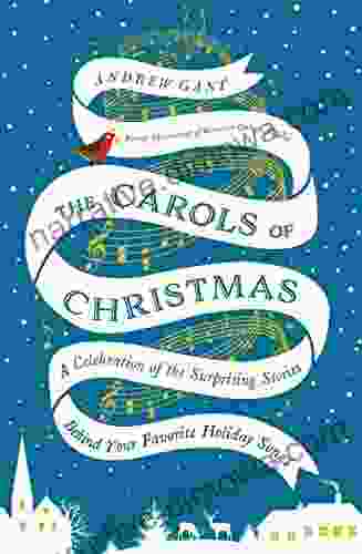 The Carols Of Christmas: A Celebration Of The Surprising Stories Behind Your Favorite Holiday Songs