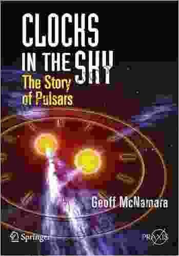 Clocks In The Sky: The Story Of Pulsars (Springer Praxis Books)