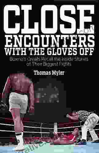 Close Encounters With The Gloves Off: Boxing S Greats Recall The Inside Stories Of Their Big Fights