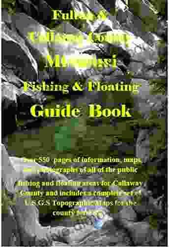 Fulton Callaway County Missouri Fishing Floating Guide Book: Complete Fishing And Floating Information For Fulton County Missouri (Missouri Fishing Floating Guide 10)