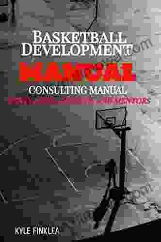 The Basketball Development Manual: Consulting Manual For Players Parents And Mentors