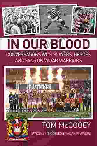 In Our Blood: Conversations With Players Heroes And Fans On Wigan Warriors