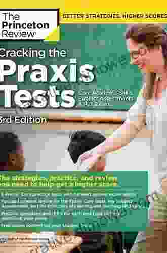 Cracking The Praxis Tests (Core Academic Skills + Subject Assessments + PLT Exams) 3rd Edition: The Strategies Practice And Review You Need To Help Score (Professional Test Preparation)