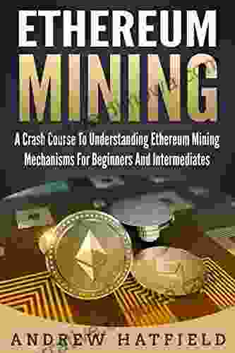 Ethereum Mining: A Crash Course To Understanding Ethereum Mining Mechanisms For Beginners And Intermediates (2024)