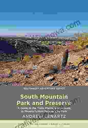 South Mountain Park And Preserve: A Guide To The Trails Plants And Animals In Phoenix S Most Popular City Park