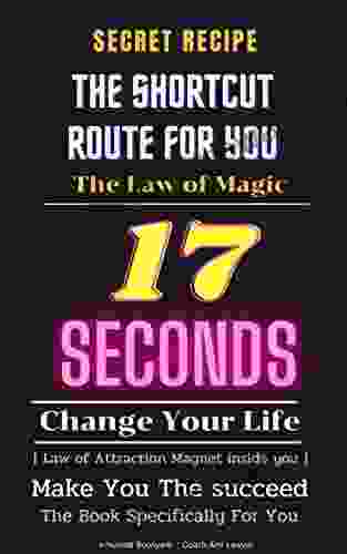 Secret Recipe :The Shortcut Route For You :The Law Of Magic Law : The Law Of Magic Law 17 Seconds :Change Your Life: Make You The Succeed Law Of Attraction :Magnet Inside You