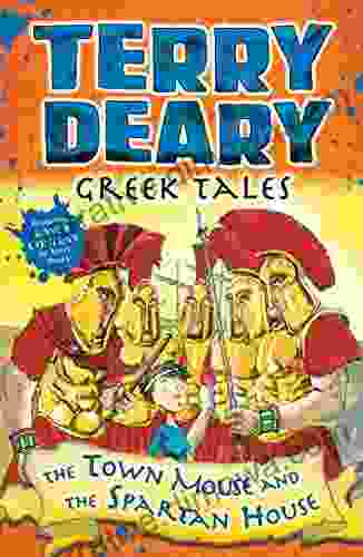 Greek Tales: The Town Mouse And The Spartan House (Terry Deary S Historical Tales)