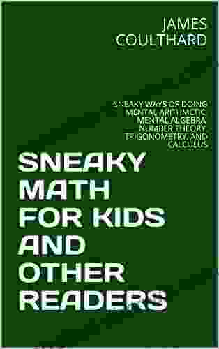 SNEAKY MATH FOR KIDS AND OTHER READERS: SNEAKY WAYS OF DOING MENTAL ARITHMETIC MENTAL ALGEBRA NUMBER THEORY TRIGONOMETRY AND CALCULUS (SNEAKY MATH AND PHYSICS)