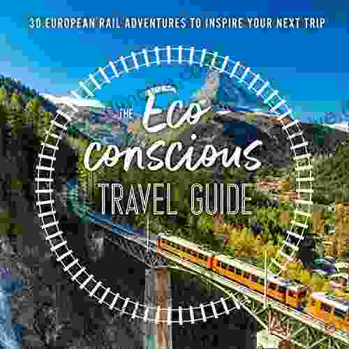 The Eco Conscious Travel Guide: 30 European Rail Adventures To Inspire Your Next Trip