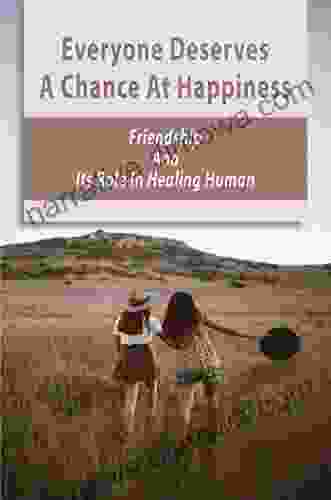 Everyone Deserves A Chance At Happiness: Friendship And Its Role In Healing Human