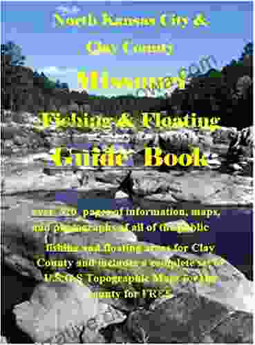 Clay County Missouri Fishing Floating Guide Book: Complete Fishing And Floating Information For Clay County Missouri (Missouri Fishing Floating Guide Books)