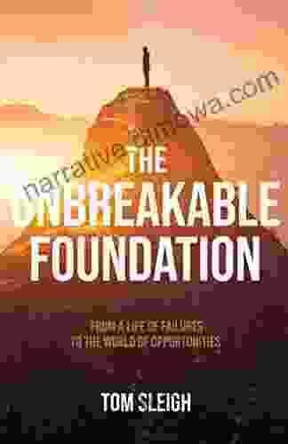 The Unbreakable Foundation: From A Life Of Failures To The World Of Opportunities