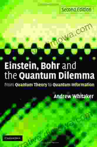 Einstein Bohr And The Quantum Dilemma: From Quantum Theory To Quantum Information