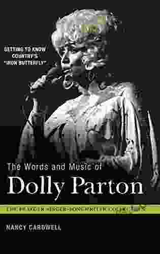 Words And Music Of Dolly Parton The: Getting To Know Country S Iron Butterfly : Getting To Know Country S Iron Butterfly (The Praeger Singer Songwriter Collection)