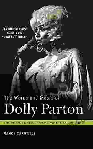 Words and Music of Dolly Parton The: Getting to Know Country s Iron Butterfly : Getting to Know Country s Iron Butterfly (The Praeger Singer Songwriter Collection)