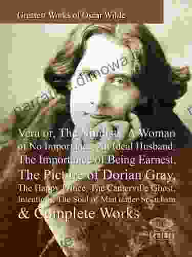 Greatest Works of Oscar Wilde: Vera or The Nihilists A Woman of No Importance An Ideal Husband The Importance of Being Earnest The Picture of Dorian Gray The Happy Prince The Canterville Ghost