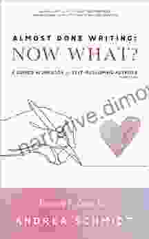 Almost Done Writing: Now What? A Guided Workbook For Self Publishing Authors (Nonfiction)