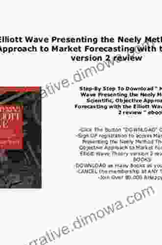 Mastering Elliott Wave: Presenting: Presenting the Neely Method The First Scientific Objective Approach to Market Forecasting with the Elliott Wave Theory