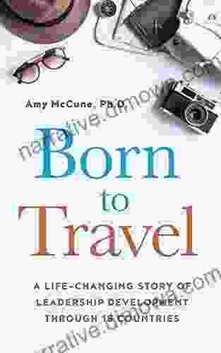 Born To Travel: A Life Changing Story Of Leadership Development Through 15 Countries