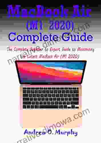 MacBook Air (M1 2024) Complete Guide: The Complete Beginner To Expert Guide To Maximizing The Latest MacBook Air (M1 2024)