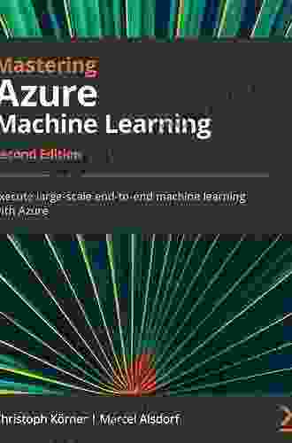 Mastering Azure Machine Learning: Execute Large Scale End To End Machine Learning With Azure 2nd Edition