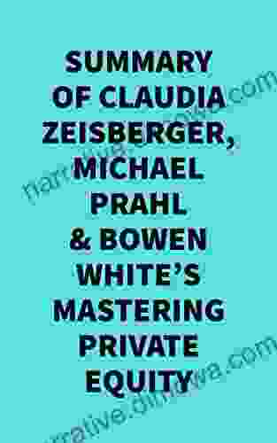 Summary Of Claudia Zeisberger Michael Prahl Bowen White S Mastering Private Equity