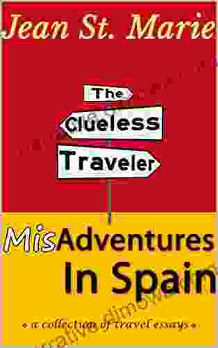 The Clueless Traveler: Misadventures In Spain A Collection Of Travel Essays