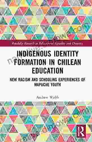 Indigenous Identity Formation In Chilean Education: New Racism And Schooling Experiences Of Mapuche Youth (Routledge Research In Educational Equality And Diversity)