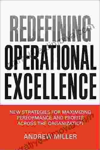 Redefining Operational Excellence: New Strategies For Maximixing Perforamnce And Profits Across The Organization