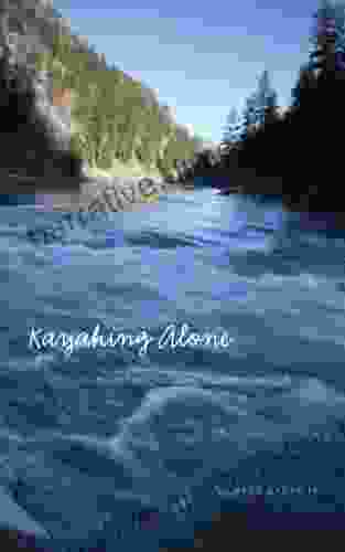 Kayaking Alone: Nine Hundred Miles From Idaho S Mountains To The Pacific Ocean (Outdoor Lives)