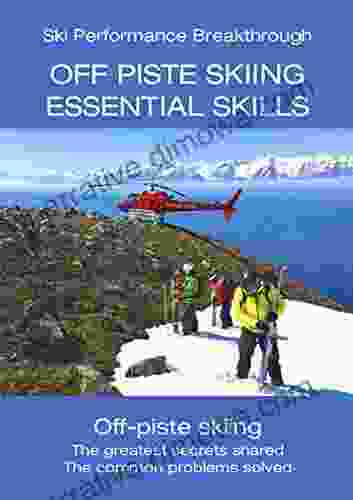 Off Piste Skiing Essential Skills: The greatest secrets shared the common problems solved (Ski Performance Breakthrough)