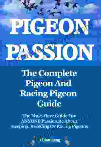 Pigeon Passion The Complete Pigeon and Racing Pigeon Guide