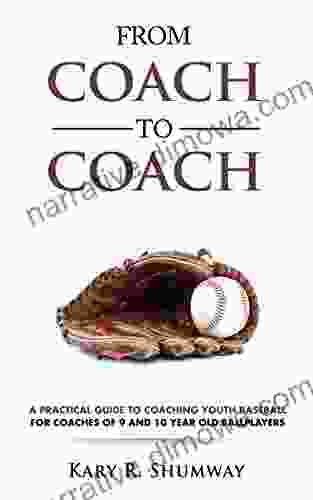 A Practical Guide To Coaching Youth Baseball: For Coaches Of 9 And 10 Year Old Ballplayers (From Coach To Coach 4)