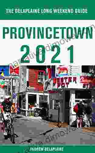 Provincetown The Delaplaine 2024 Long Weekend Guide