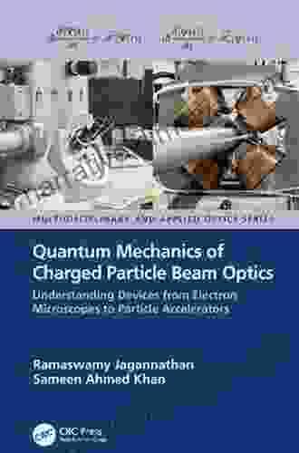 Quantum Mechanics Of Charged Particle Beam Optics: Understanding Devices From Electron Microscopes To Particle Accelerators (Multidisciplinary And Applied Optics)