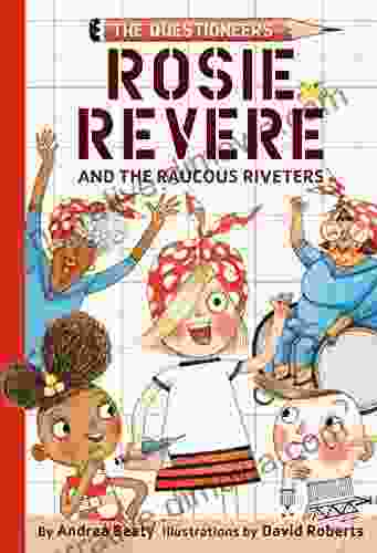 Rosie Revere and the Raucous Riveters: The Questioneers #1