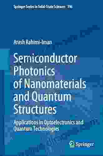 Semiconductor Photonics Of Nanomaterials And Quantum Structures: Applications In Optoelectronics And Quantum Technologies (Springer In Solid State Sciences 196)