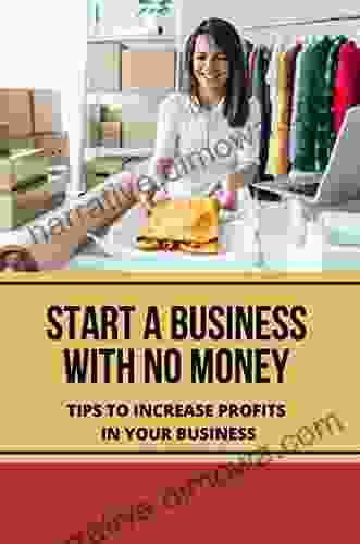 Start A Business With No Money: Tips To Increase Profits In Your Business