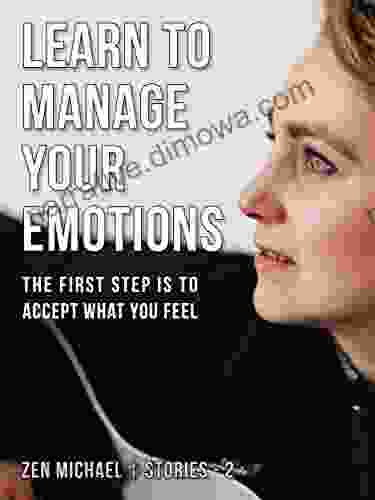 Learn To Manage Your Emotions: Stories 2 The First Step Is To Accept What You Feel (Zen Michael Stories)