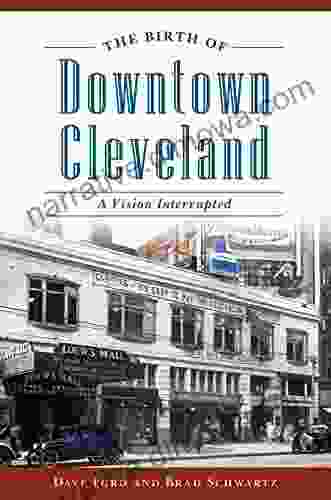 The Birth Of Downtown Cleveland: A Vision Interrupted