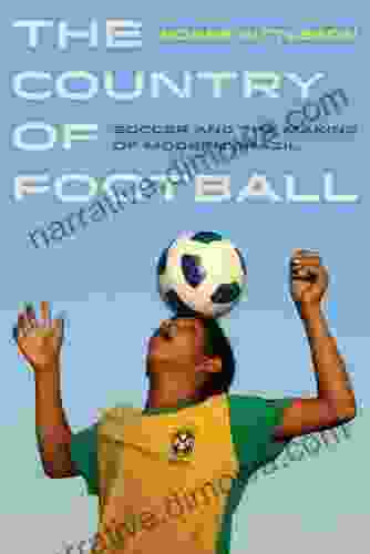 The Country Of Football: Soccer And The Making Of Modern Brazil (Sport In World History 2)