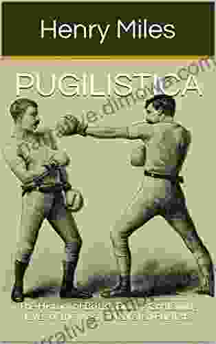 Pugilistica: The History Of British Boxing Containing Lives Of The Most Celebrated Pugilists (Volume 1)