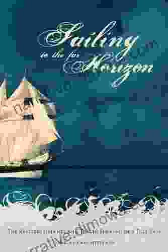 Sailing To The Far Horizon: The Restless Journey And Tragic Sinking Of A Tall Ship